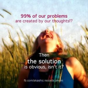 99% of problems due to thoughts